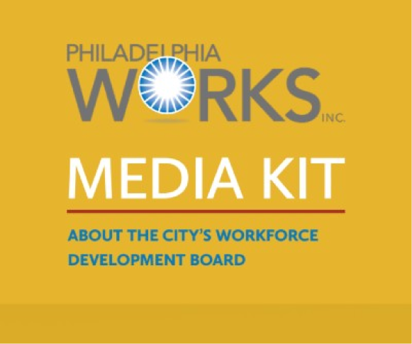 Philadelphia Works Media Kit: About the city's workforce development board